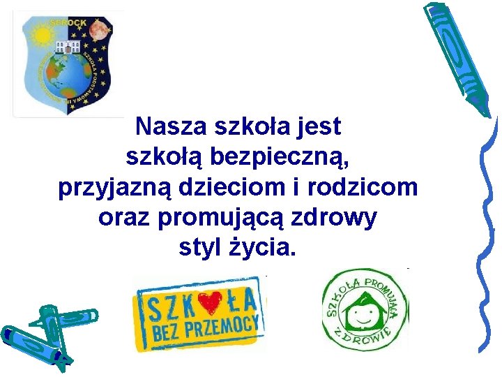 Nasza szkoła jest szkołą bezpieczną, przyjazną dzieciom i rodzicom oraz promującą zdrowy styl życia.