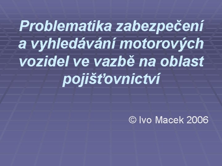 Problematika zabezpečení a vyhledávání motorových vozidel ve vazbě na oblast pojišťovnictví © Ivo Macek