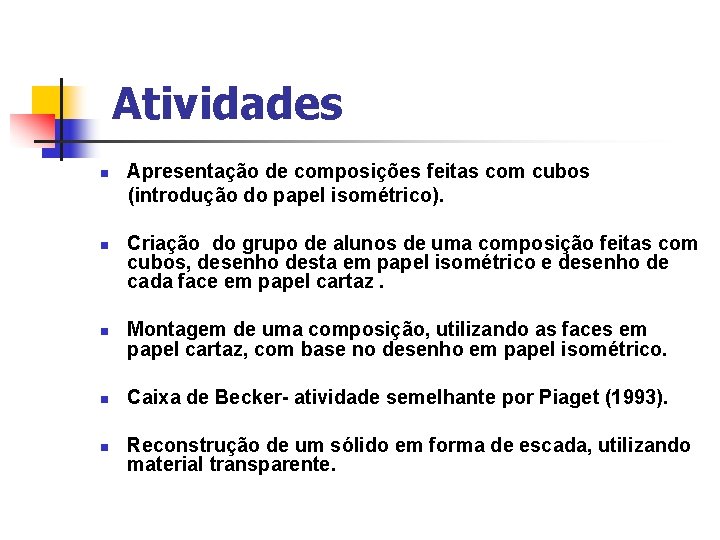 Atividades n n n Apresentação de composições feitas com cubos (introdução do papel isométrico).