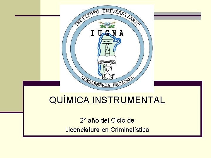 QUÍMICA INSTRUMENTAL 2° año del Ciclo de Licenciatura en Criminalística 