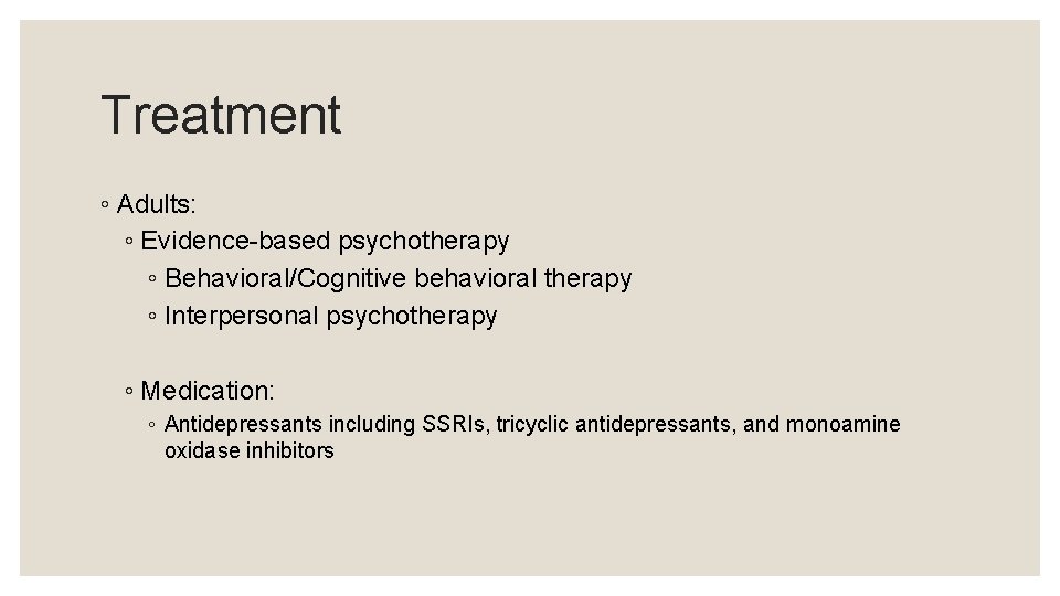 Treatment ◦ Adults: ◦ Evidence-based psychotherapy ◦ Behavioral/Cognitive behavioral therapy ◦ Interpersonal psychotherapy ◦