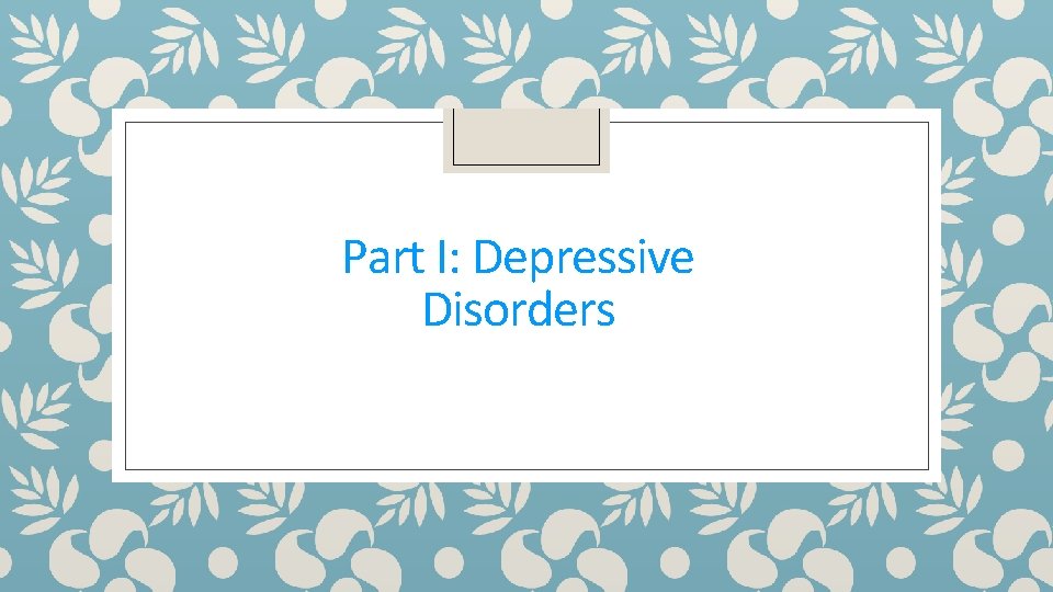 Part I: Depressive Disorders 