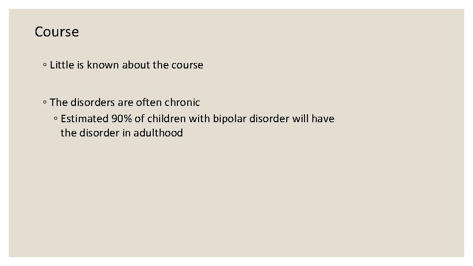 Course ◦ Little is known about the course ◦ The disorders are often chronic