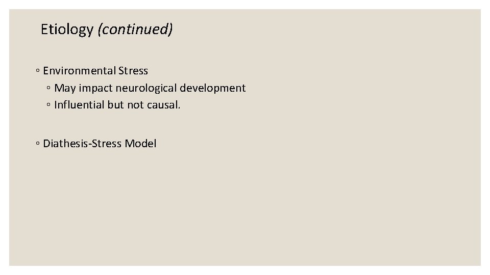 Etiology (continued) ◦ Environmental Stress ◦ May impact neurological development ◦ Influential but not