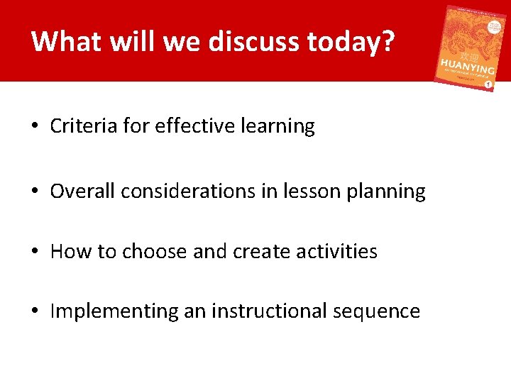 What will we discuss today? • Criteria for effective learning • Overall considerations in