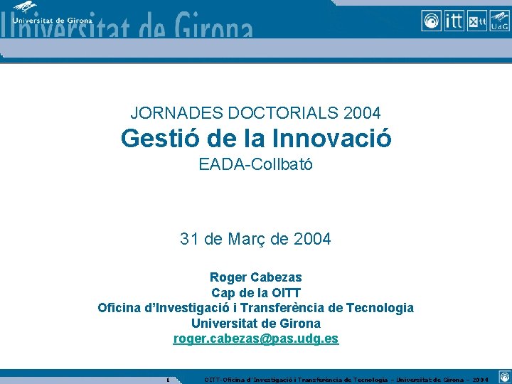 JORNADES DOCTORIALS 2004 Gestió de la Innovació EADA-Collbató 31 de Març de 2004 Roger