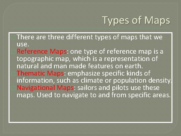 Types of Maps � There are three different types of maps that we use.