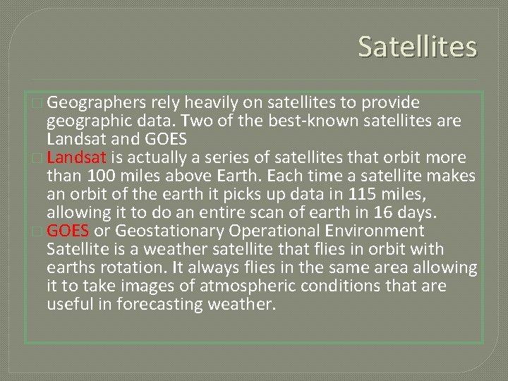 Satellites � Geographers rely heavily on satellites to provide geographic data. Two of the