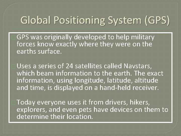 Global Positioning System (GPS) � GPS was originally developed to help military forces know