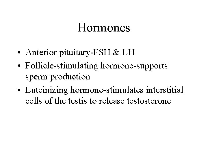 Hormones • Anterior pituitary-FSH & LH • Follicle-stimulating hormone-supports sperm production • Luteinizing hormone-stimulates