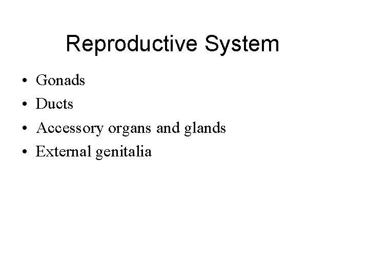 Reproductive System • • Gonads Ducts Accessory organs and glands External genitalia 