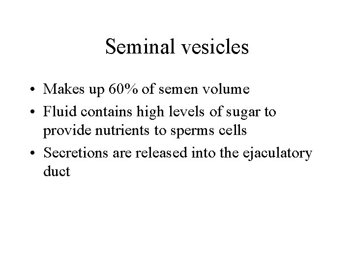 Seminal vesicles • Makes up 60% of semen volume • Fluid contains high levels