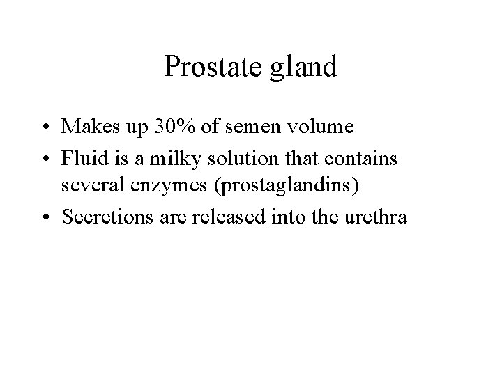 Prostate gland • Makes up 30% of semen volume • Fluid is a milky