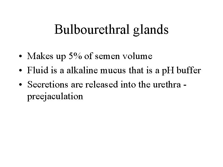 Bulbourethral glands • Makes up 5% of semen volume • Fluid is a alkaline