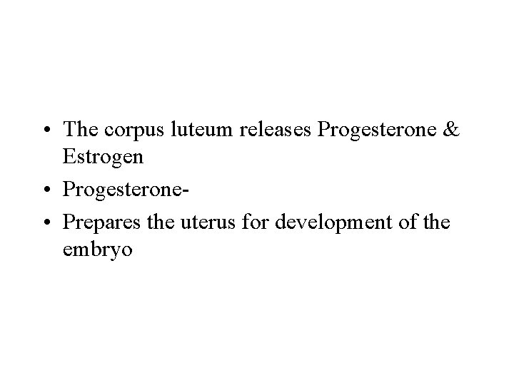  • The corpus luteum releases Progesterone & Estrogen • Progesterone • Prepares the