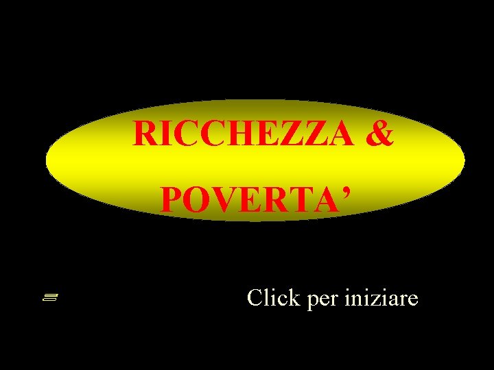 RICCHEZZA & POVERTA’ Click per iniziare 