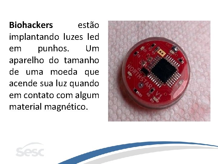 Biohackers estão implantando luzes led em punhos. Um aparelho do tamanho de uma moeda