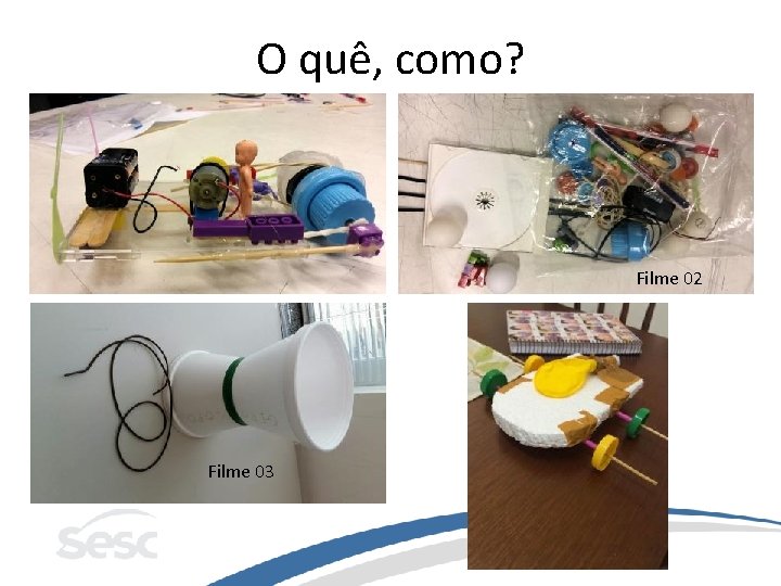 O quê, como? Filme 02 Filme 03 