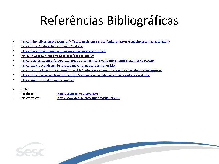 Referências Bibliográficas • • • http: //infograficos. estadao. com. br/e/focas/movimento-maker/cultura-maker-e-coadjuvante-nas-escolas. php http: //www. fundacaolemann.