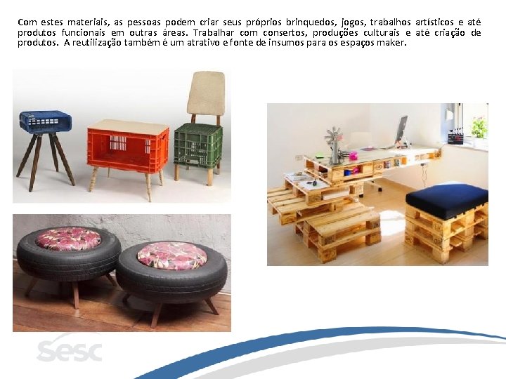 Com estes materiais, as pessoas podem criar seus próprios brinquedos, jogos, trabalhos artísticos e