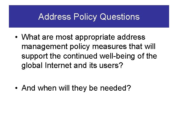 Address Policy Questions • What are most appropriate address management policy measures that will