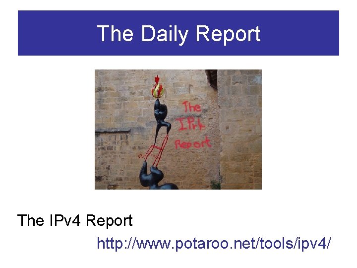 The Daily Report The IPv 4 Report http: //www. potaroo. net/tools/ipv 4/ 