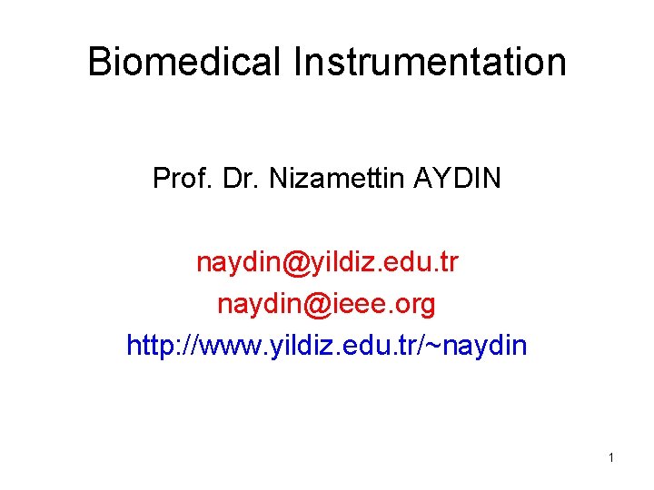 Biomedical Instrumentation Prof. Dr. Nizamettin AYDIN naydin@yildiz. edu. tr naydin@ieee. org http: //www. yildiz.