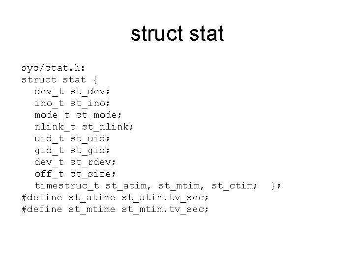 struct stat sys/stat. h: struct stat { dev_t st_dev; ino_t st_ino; mode_t st_mode; nlink_t