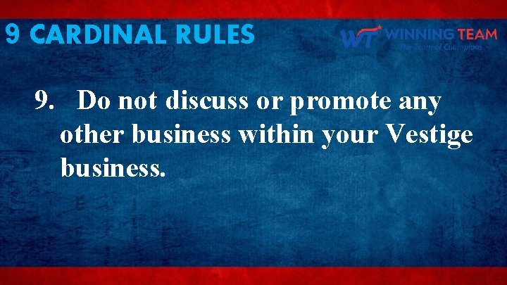 9 CARDINAL RULES 9. Do not discuss or promote any other business within your