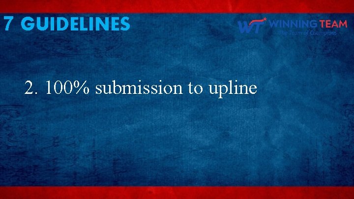 7 GUIDELINES 2. 100% submission to upline 