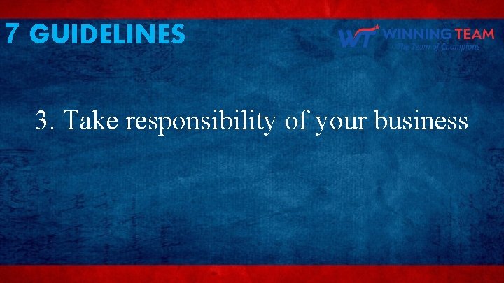 7 GUIDELINES 3. Take responsibility of your business 