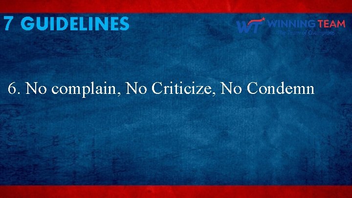 7 GUIDELINES 6. No complain, No Criticize, No Condemn 