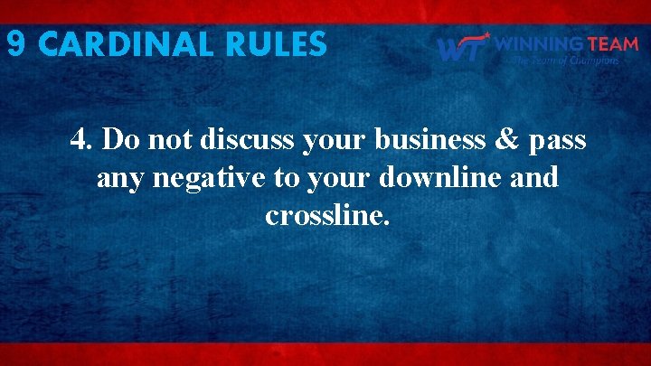 9 CARDINAL RULES 4. Do not discuss your business & pass any negative to