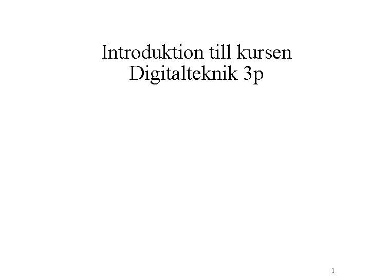 Introduktion till kursen Digitalteknik 3 p 1 