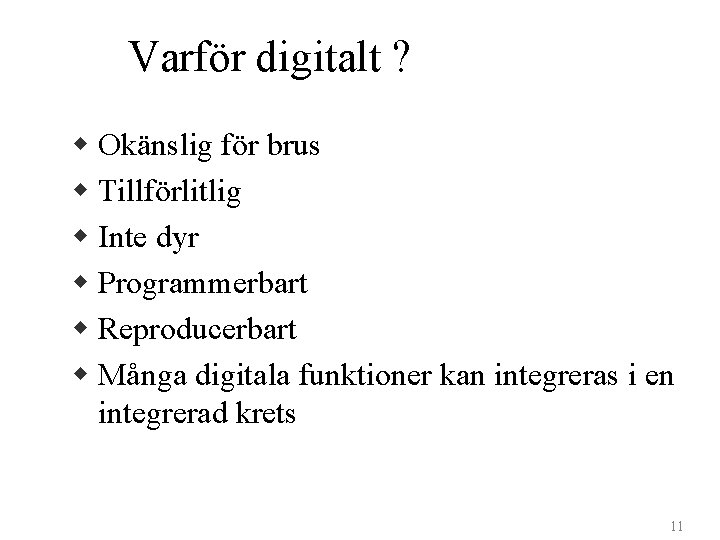 Varför digitalt ? w Okänslig för brus w Tillförlitlig w Inte dyr w Programmerbart