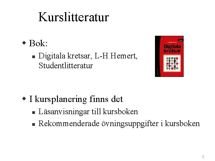 Kurslitteratur w Bok: n Digitala kretsar, L-H Hemert, Studentlitteratur w I kursplanering finns det