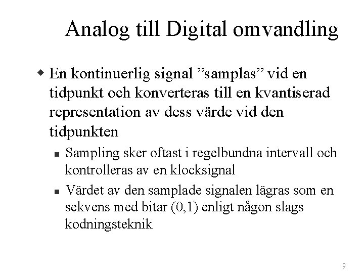 Analog till Digital omvandling w En kontinuerlig signal ”samplas” vid en tidpunkt och konverteras