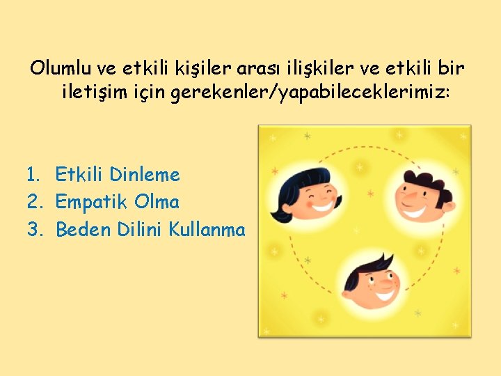 Olumlu ve etkili kişiler arası ilişkiler ve etkili bir iletişim için gerekenler/yapabileceklerimiz: 1. Etkili