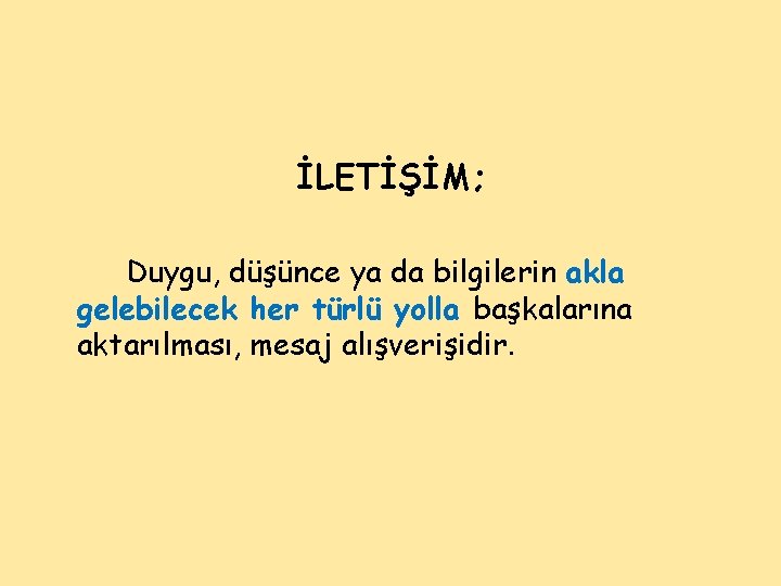 İLETİŞİM; Duygu, düşünce ya da bilgilerin akla gelebilecek her türlü yolla başkalarına aktarılması, mesaj