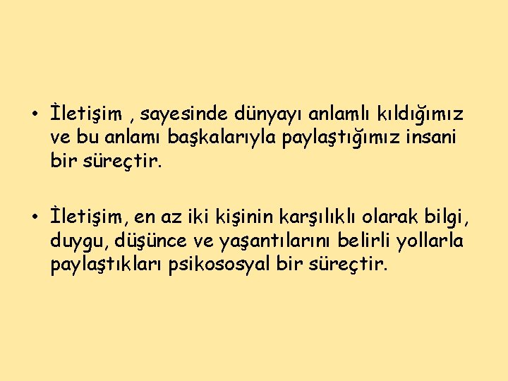  • İletişim , sayesinde dünyayı anlamlı kıldığımız ve bu anlamı başkalarıyla paylaştığımız insani