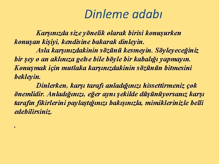 Dinleme adabı Karşınızda size yönelik olarak birisi konuşurken konuşan kişiyi, kendisine bakarak dinleyin. Asla