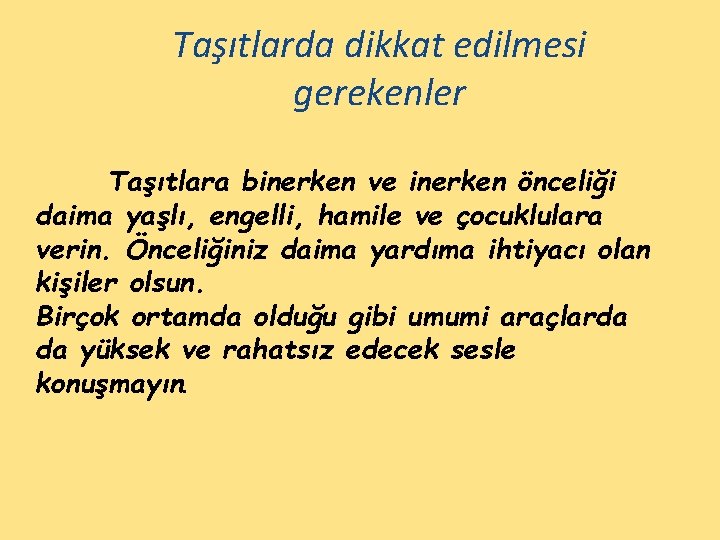 Taşıtlarda dikkat edilmesi gerekenler Taşıtlara binerken ve inerken önceliği daima yaşlı, engelli, hamile ve