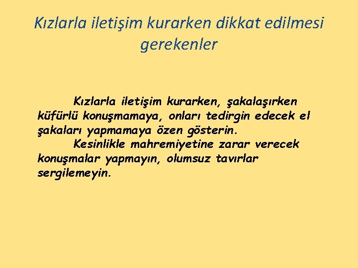 Kızlarla iletişim kurarken dikkat edilmesi gerekenler Kızlarla iletişim kurarken, şakalaşırken küfürlü konuşmamaya, onları tedirgin