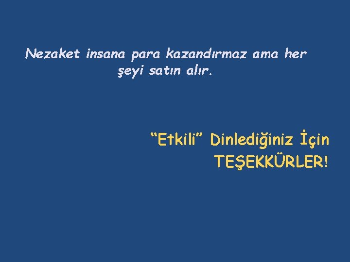 Nezaket insana para kazandırmaz ama her şeyi satın alır. “Etkili” Dinlediğiniz İçin TEŞEKKÜRLER! 