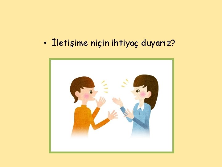  • İletişime niçin ihtiyaç duyarız? 