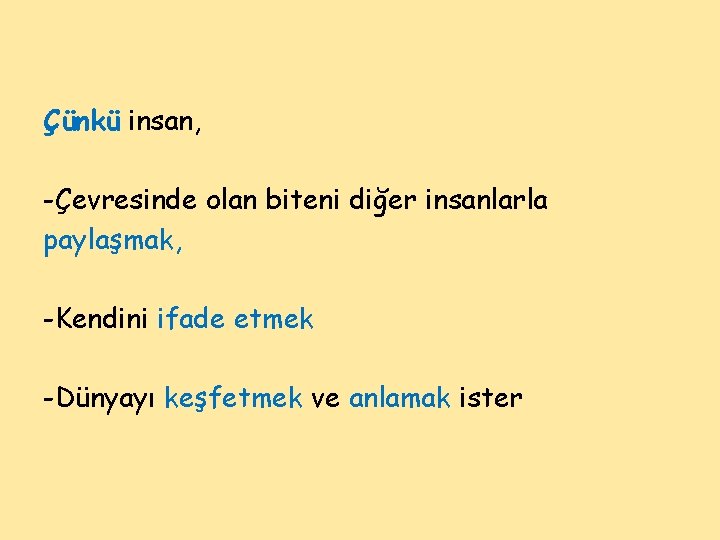 Çünkü insan, -Çevresinde olan biteni diğer insanlarla paylaşmak, -Kendini ifade etmek -Dünyayı keşfetmek ve