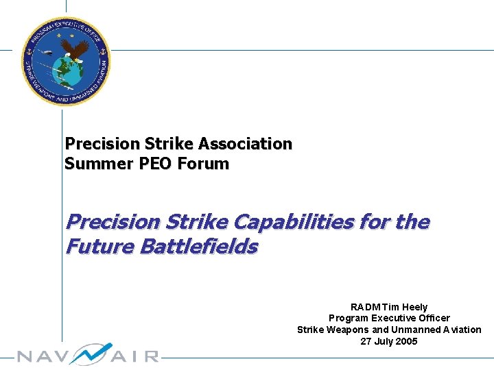 Precision Strike Association Summer PEO Forum Precision Strike Capabilities for the Future Battlefields RADM