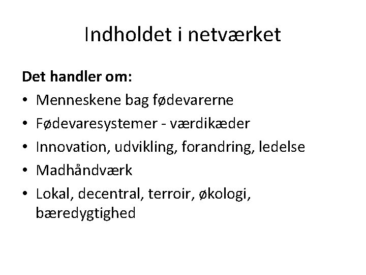 Indholdet i netværket Det handler om: • Menneskene bag fødevarerne • Fødevaresystemer - værdikæder