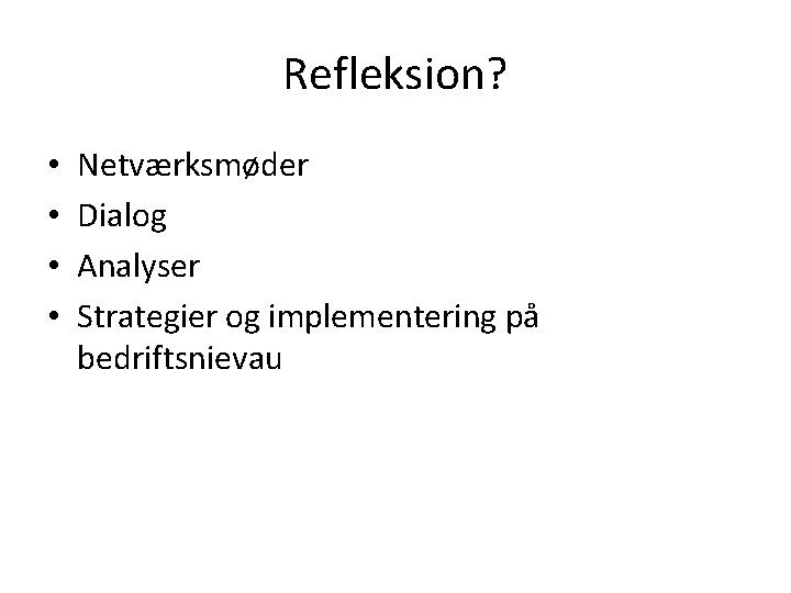 Refleksion? • • Netværksmøder Dialog Analyser Strategier og implementering på bedriftsnievau 