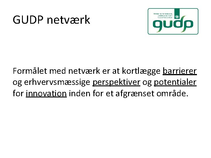 GUDP netværk Formålet med netværk er at kortlægge barrierer og erhvervsmæssige perspektiver og potentialer